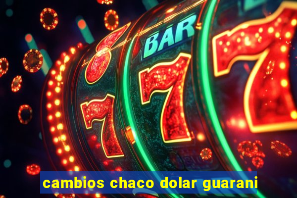 cambios chaco dolar guarani